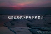 魅影直播夜间护眼模式要点