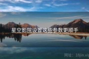 星空影院设置这些参数更顺手