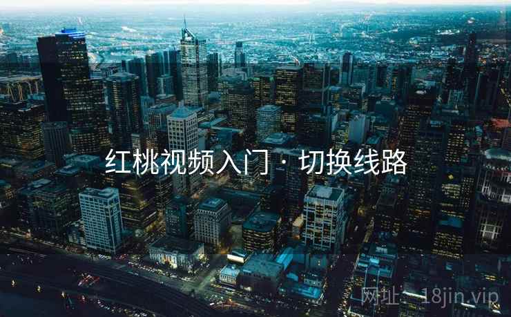 红桃视频入门 · 切换线路 红桃视频入门 · 切换线路