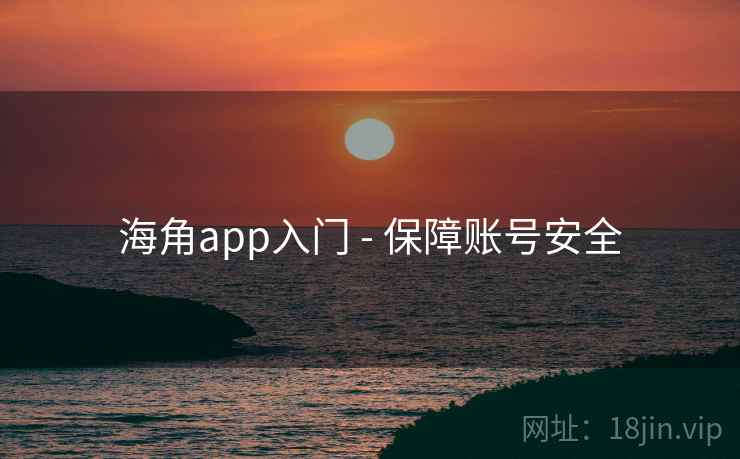 海角app入门 - 保障账号安全 海角app入门 - 保障账号安全