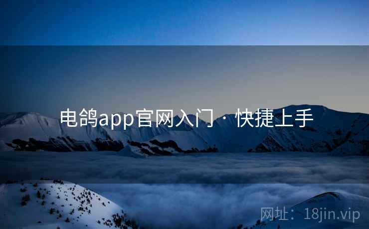 电鸽app官网入门 · 快捷上手 电鸽app官网入门 · 快捷上手