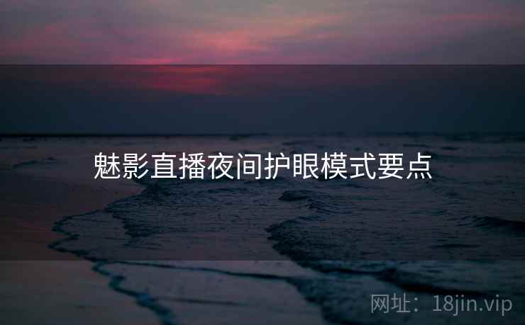 魅影直播夜间护眼模式要点